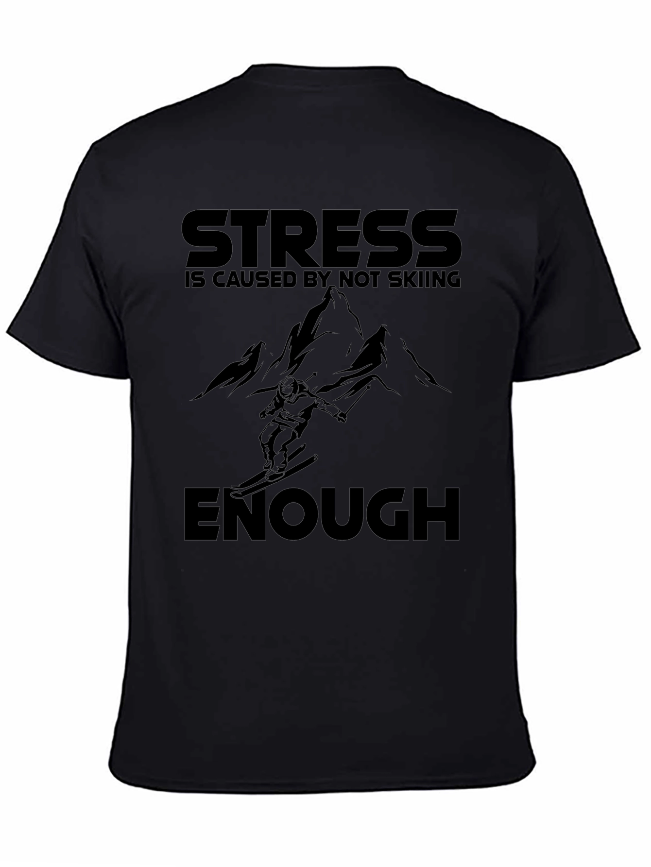 Skiing T-Shirt: Stress is Caused by Not Skiing Enough