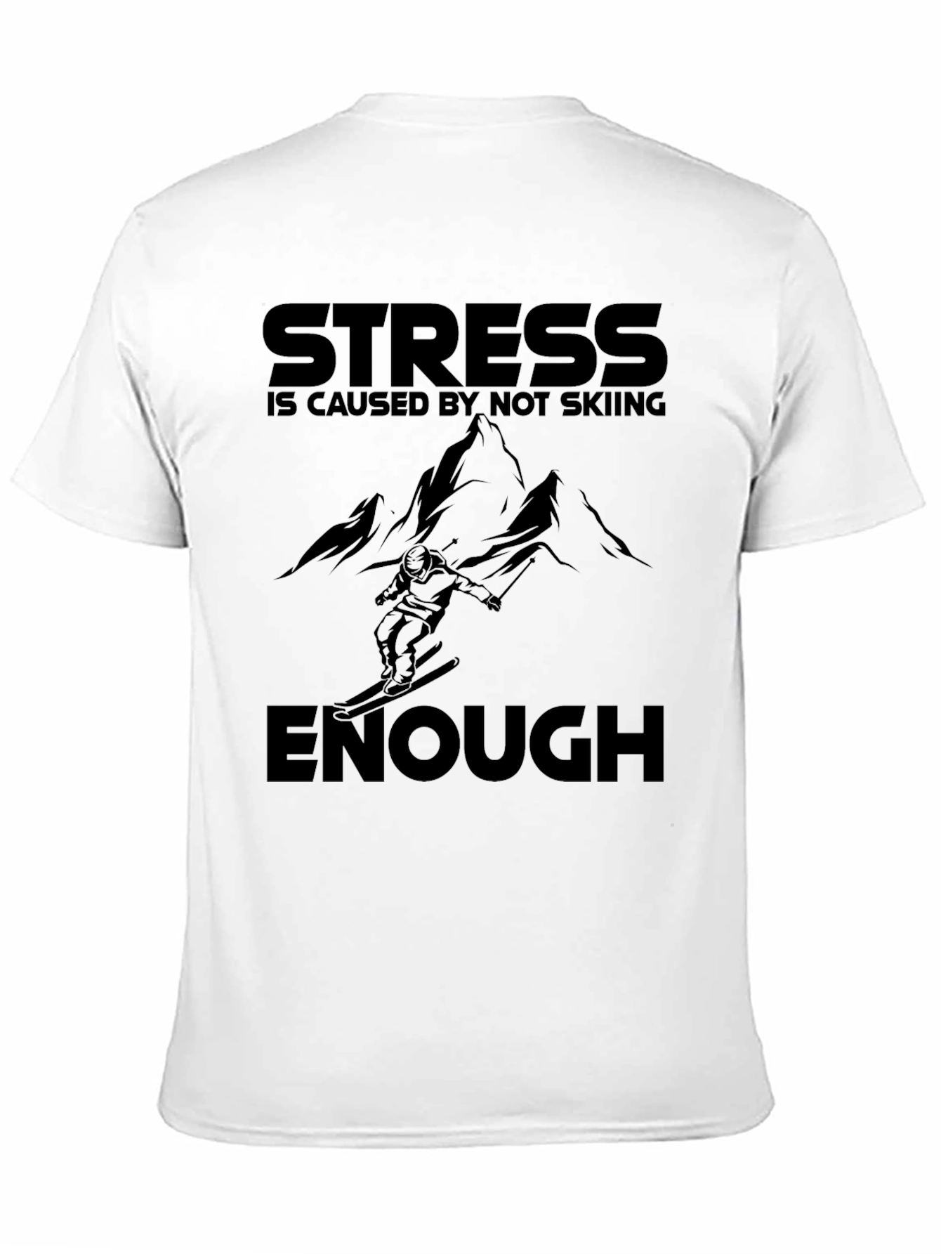 Skiing T-Shirt: Stress is Caused by Not Skiing Enough