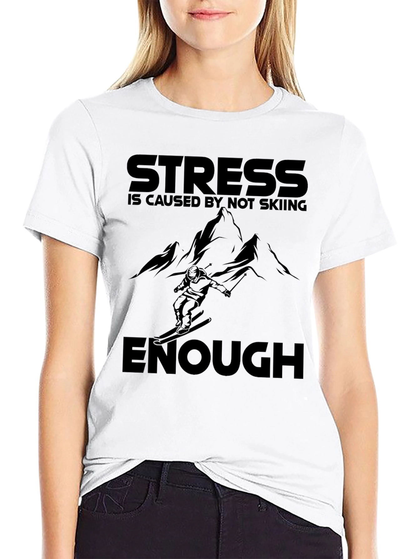 Skiing T-Shirt: Stress is Caused by Not Skiing Enough