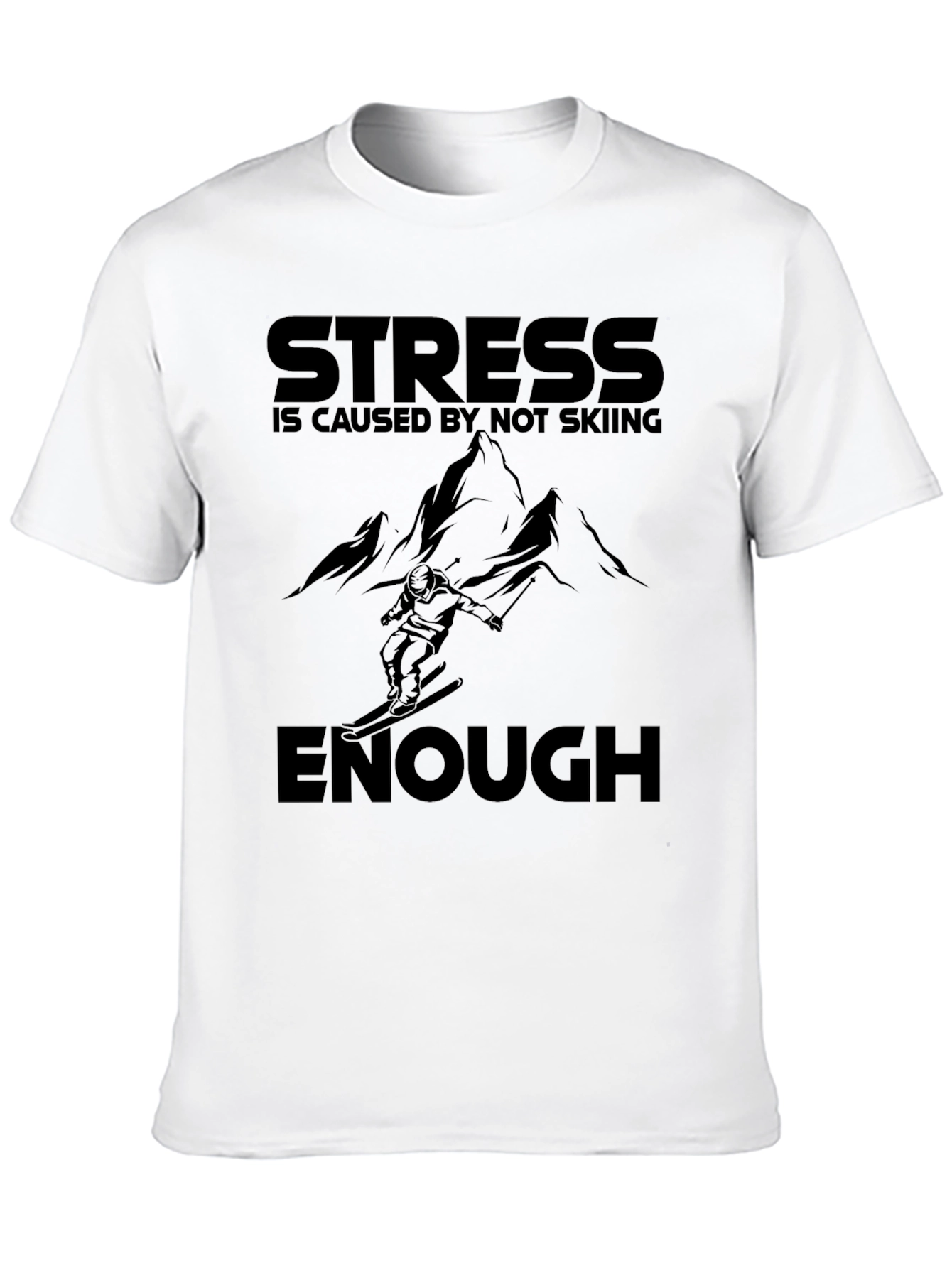 Skiing T-Shirt: Stress is Caused by Not Skiing Enough