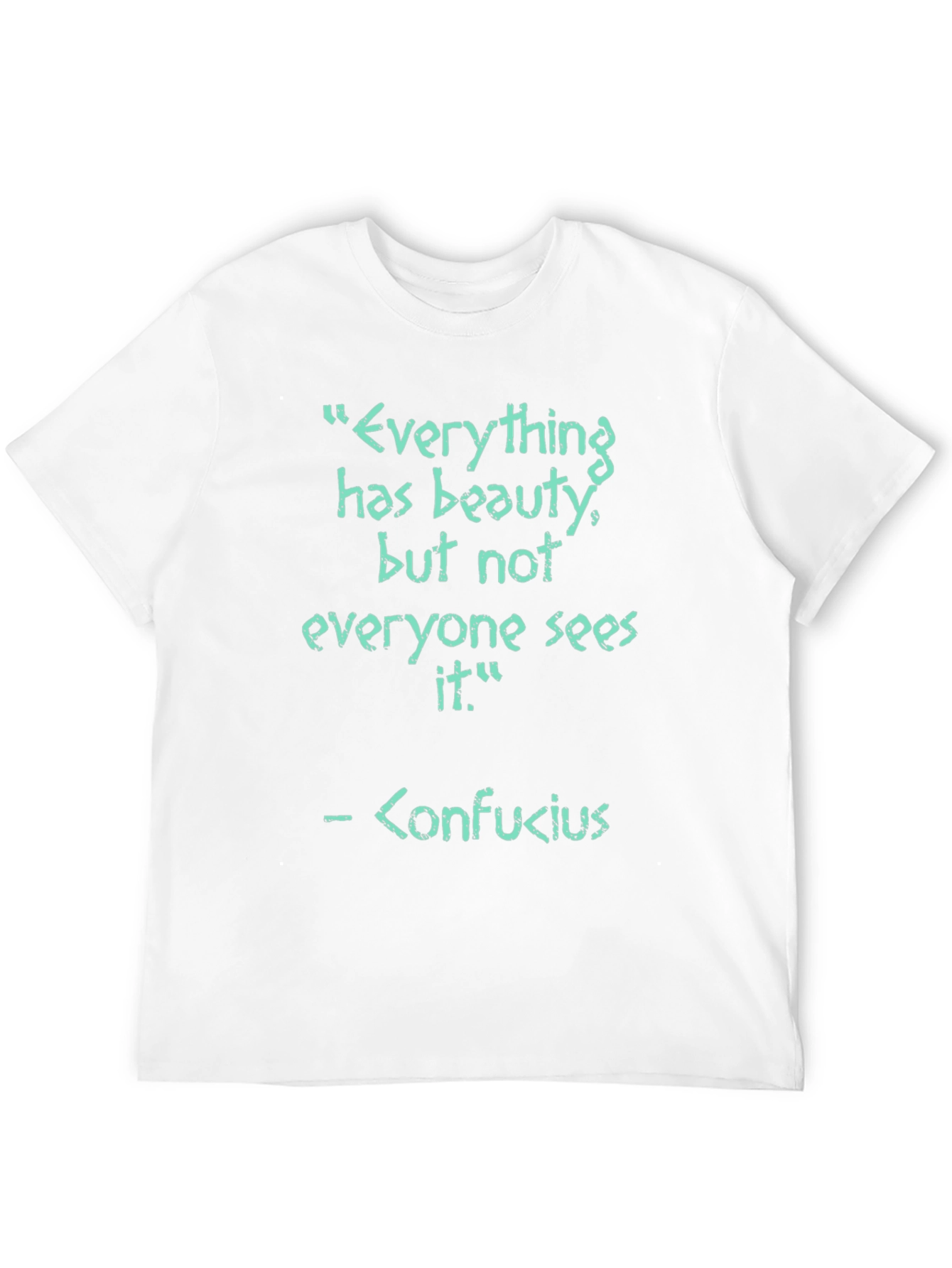 Confucius Quote T-Shirt - Everything has beauty