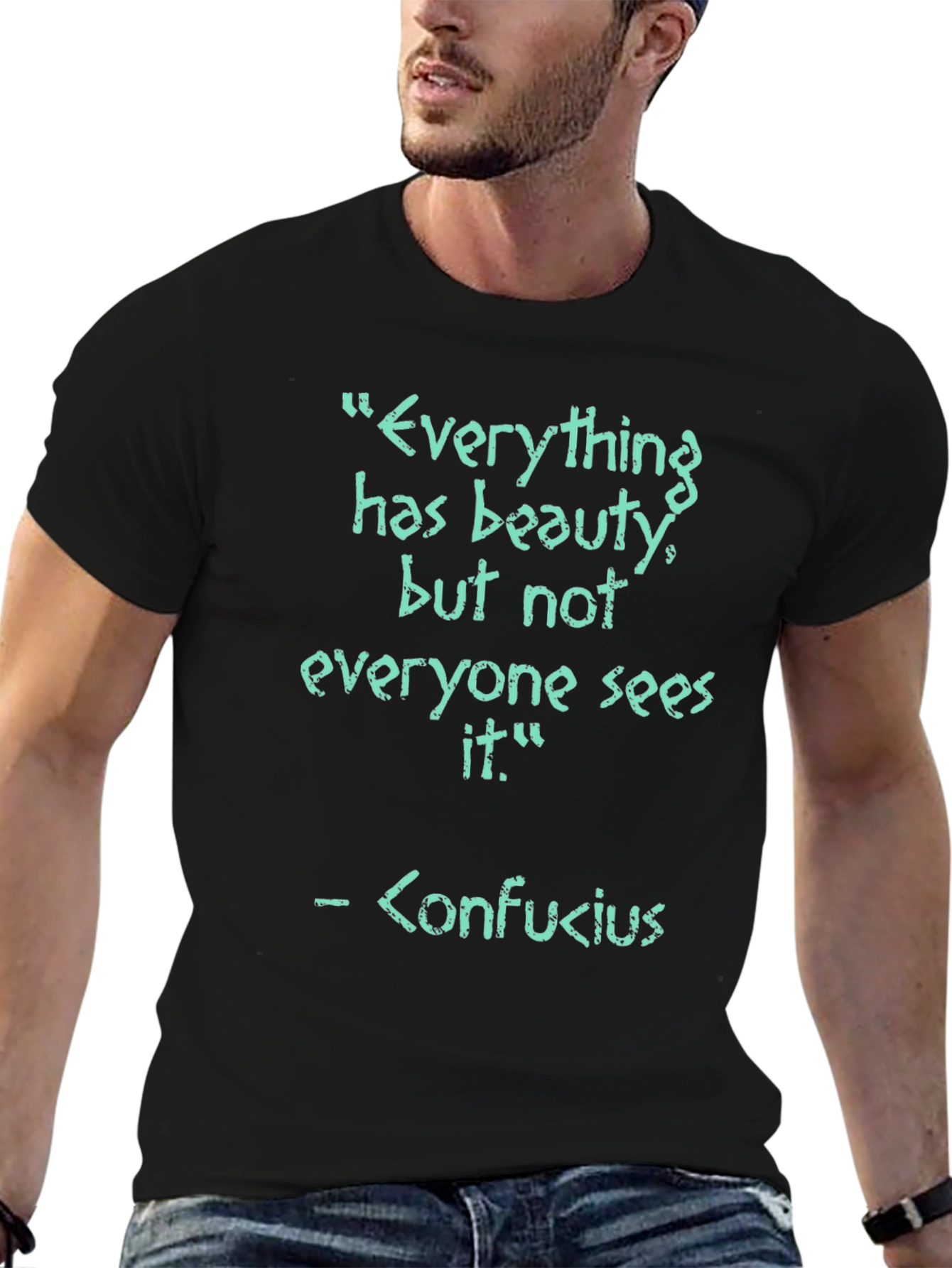 Confucius Quote T-Shirt - Everything has beauty