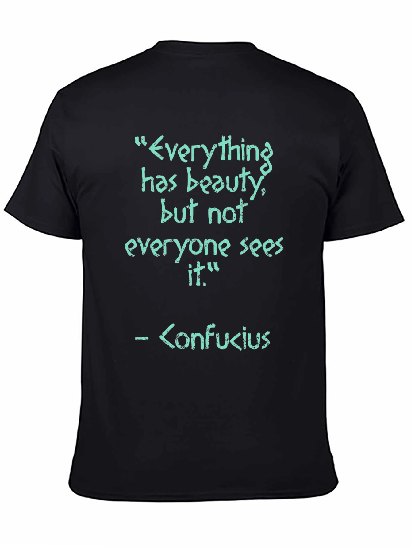Confucius Quote T-Shirt - Everything has beauty