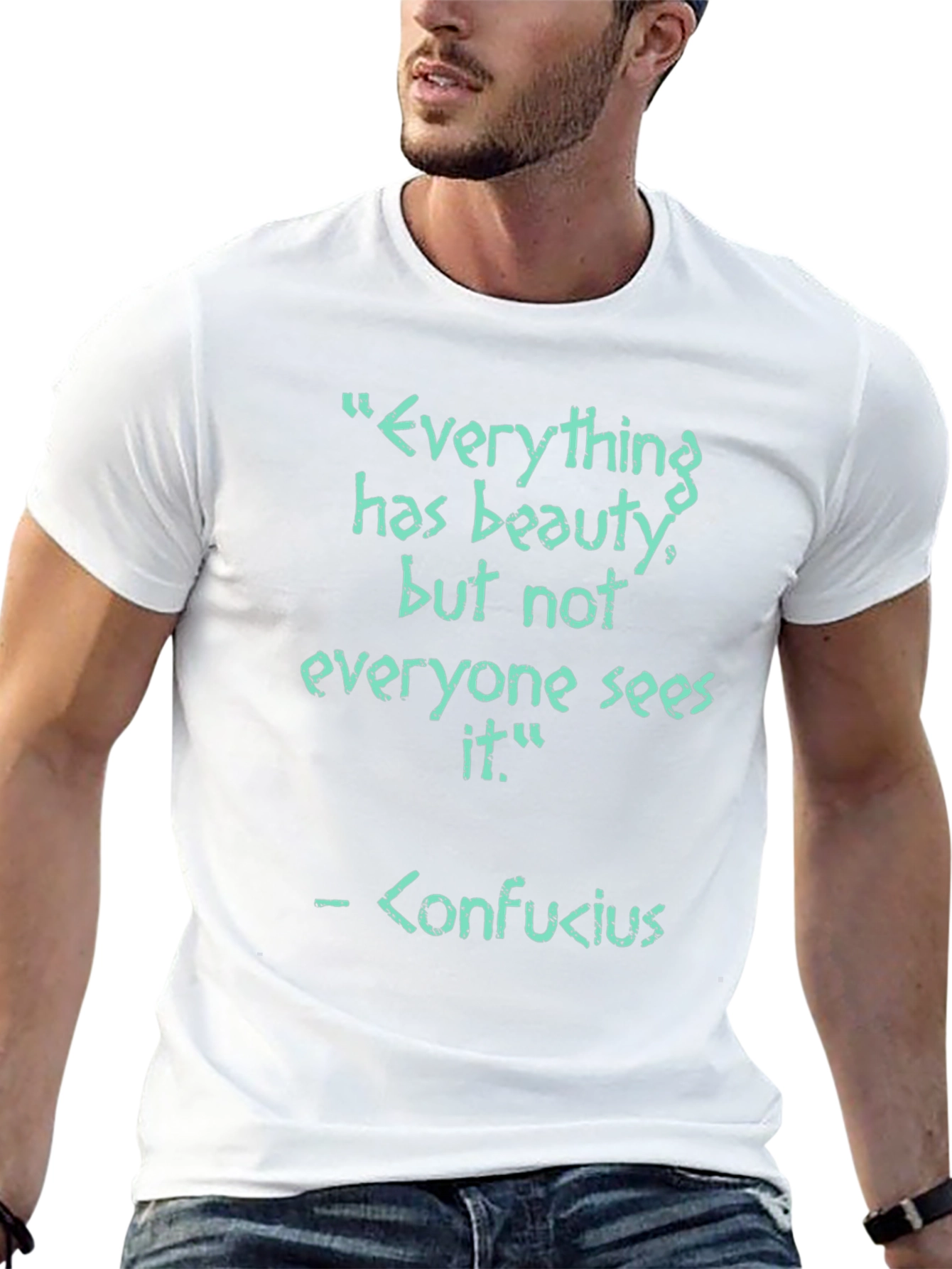 Confucius Quote T-Shirt - Everything has beauty