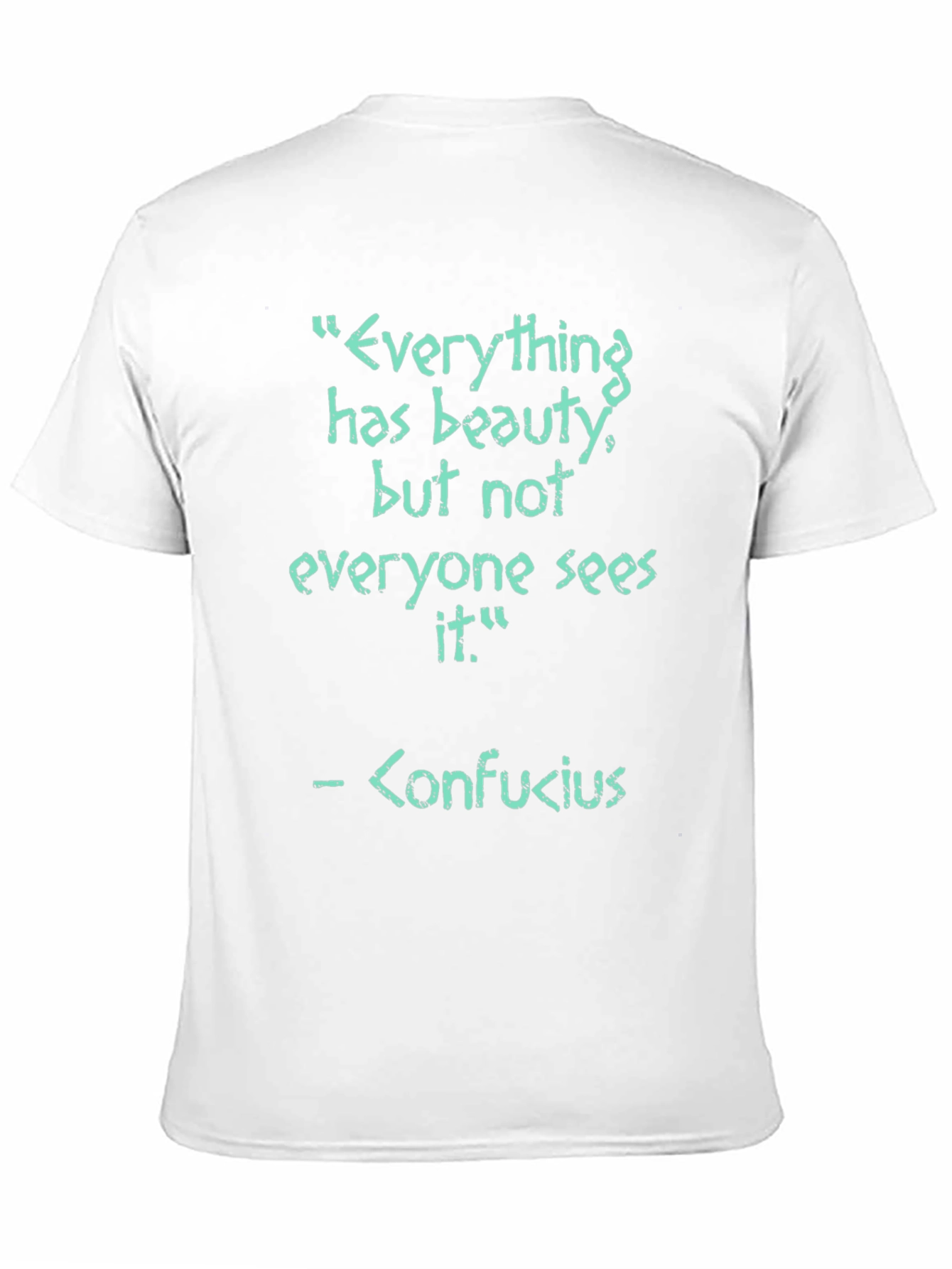Confucius Quote T-Shirt - Everything has beauty
