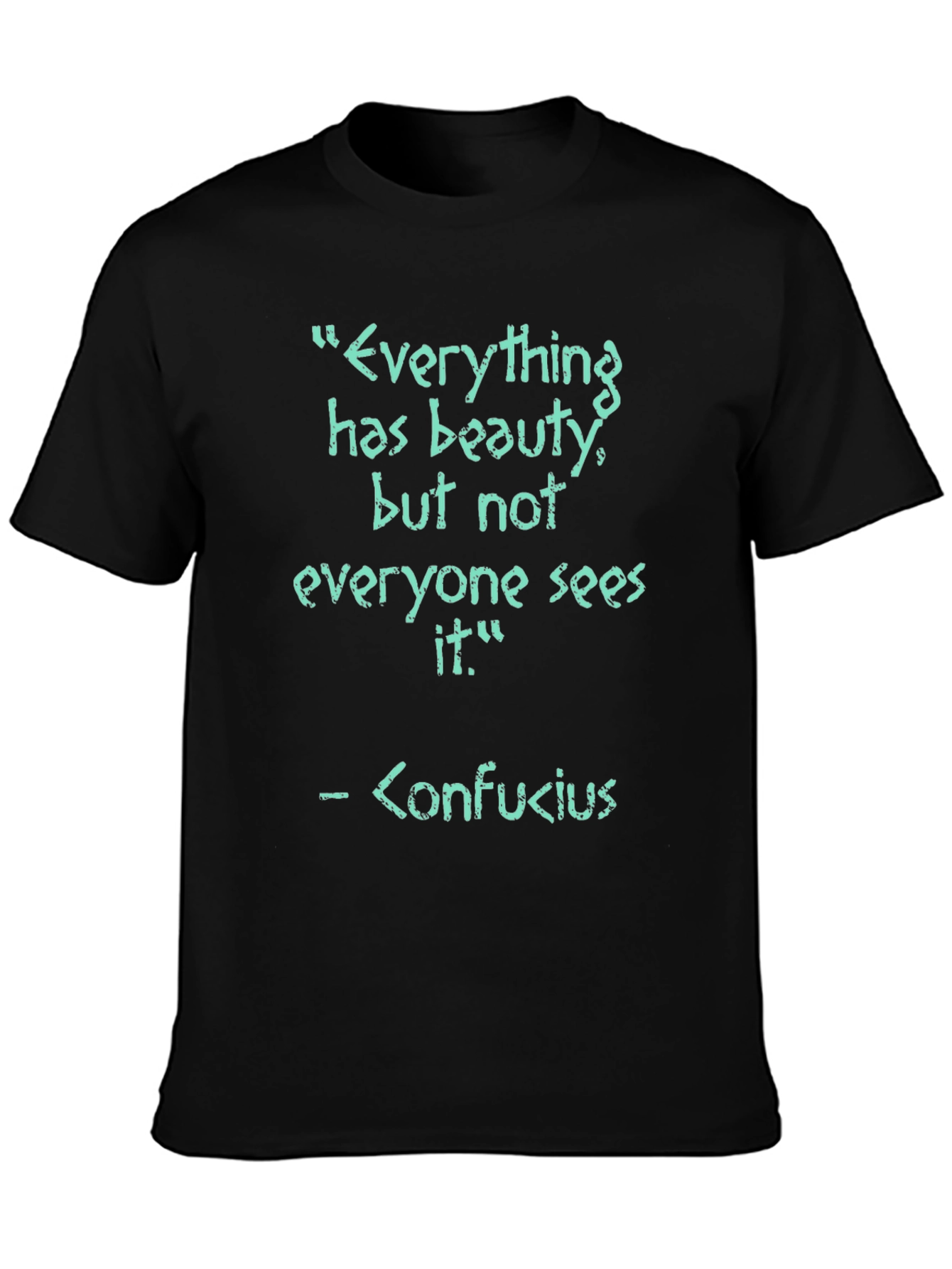 Confucius Quote T-Shirt - Everything has beauty