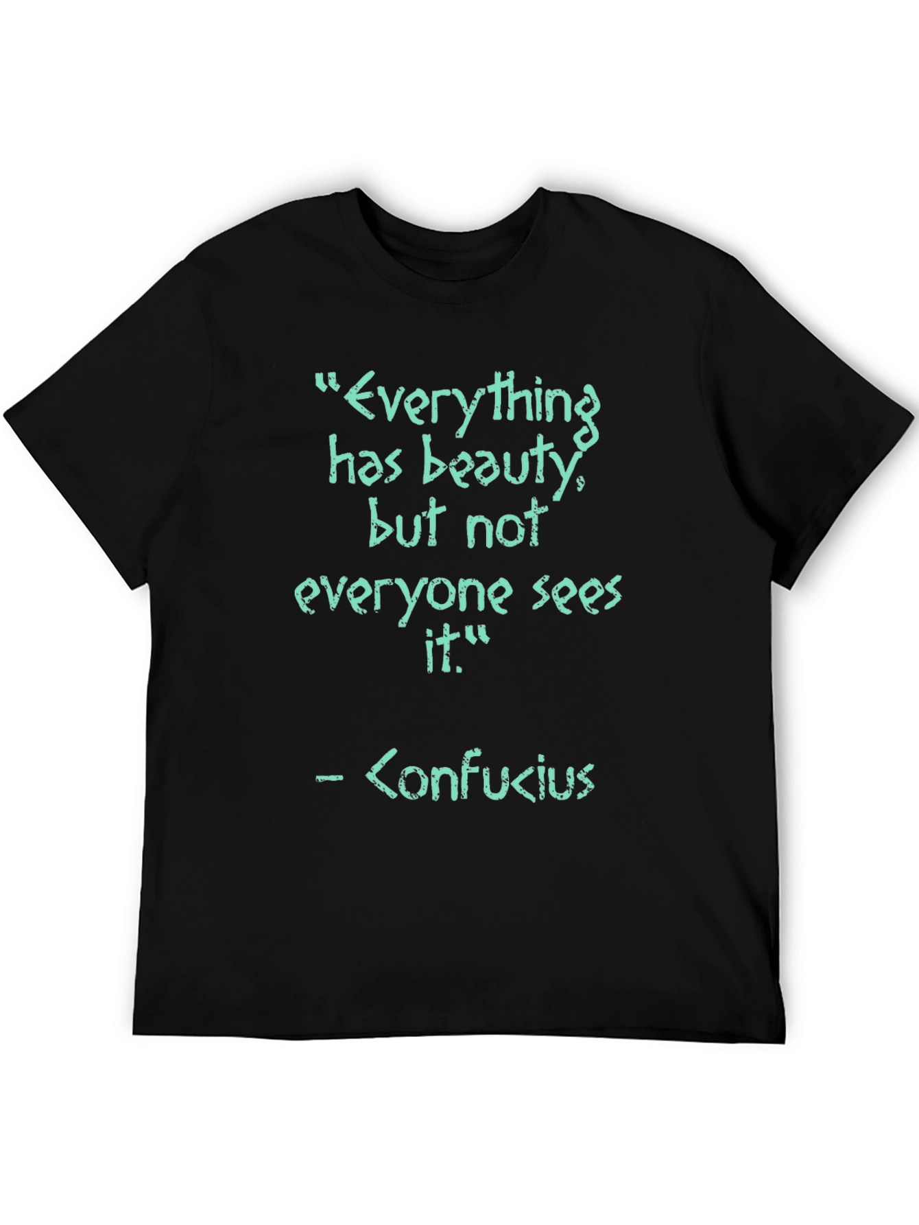 Confucius Quote T-Shirt - Everything has beauty
