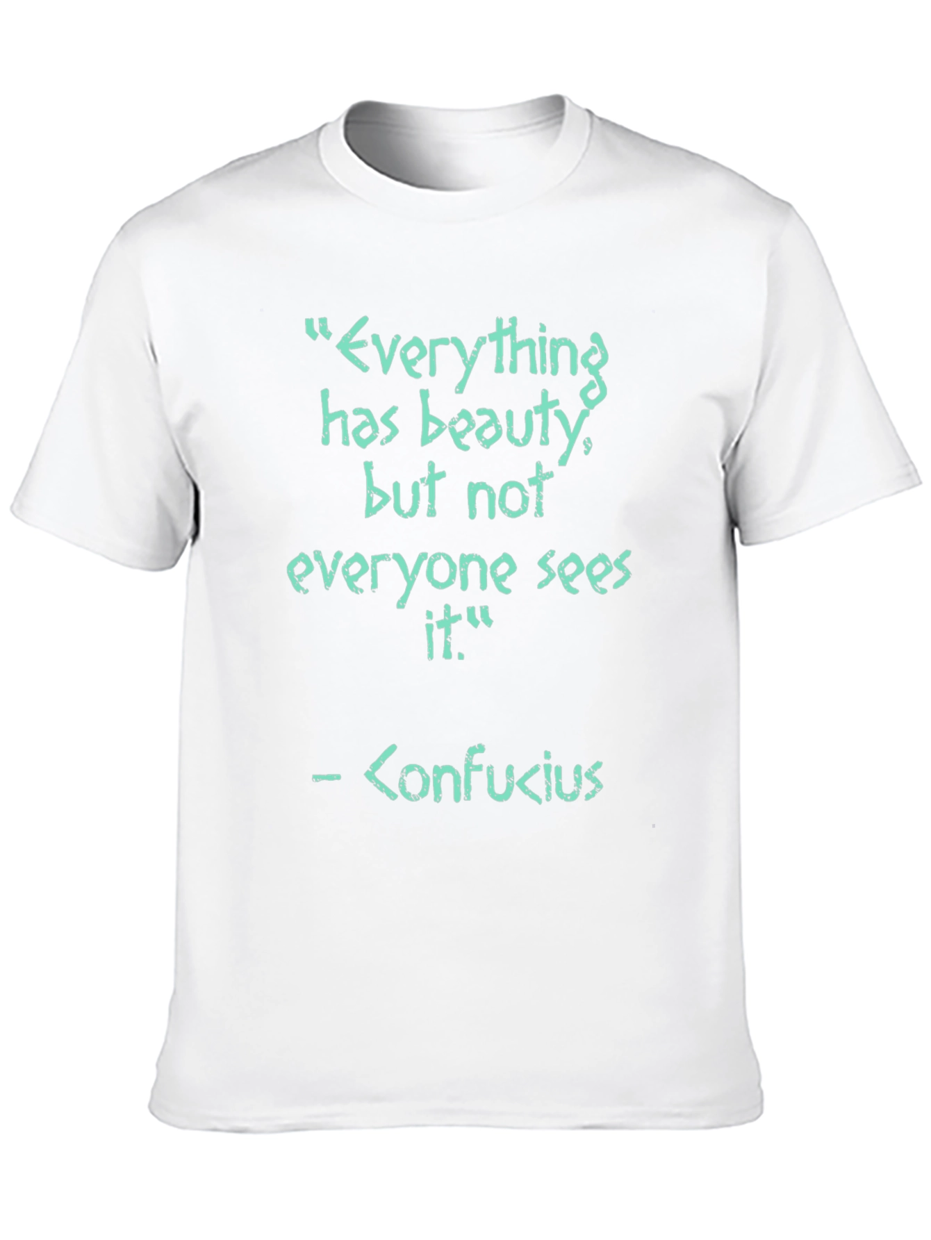 Confucius Quote T-Shirt - Everything has beauty