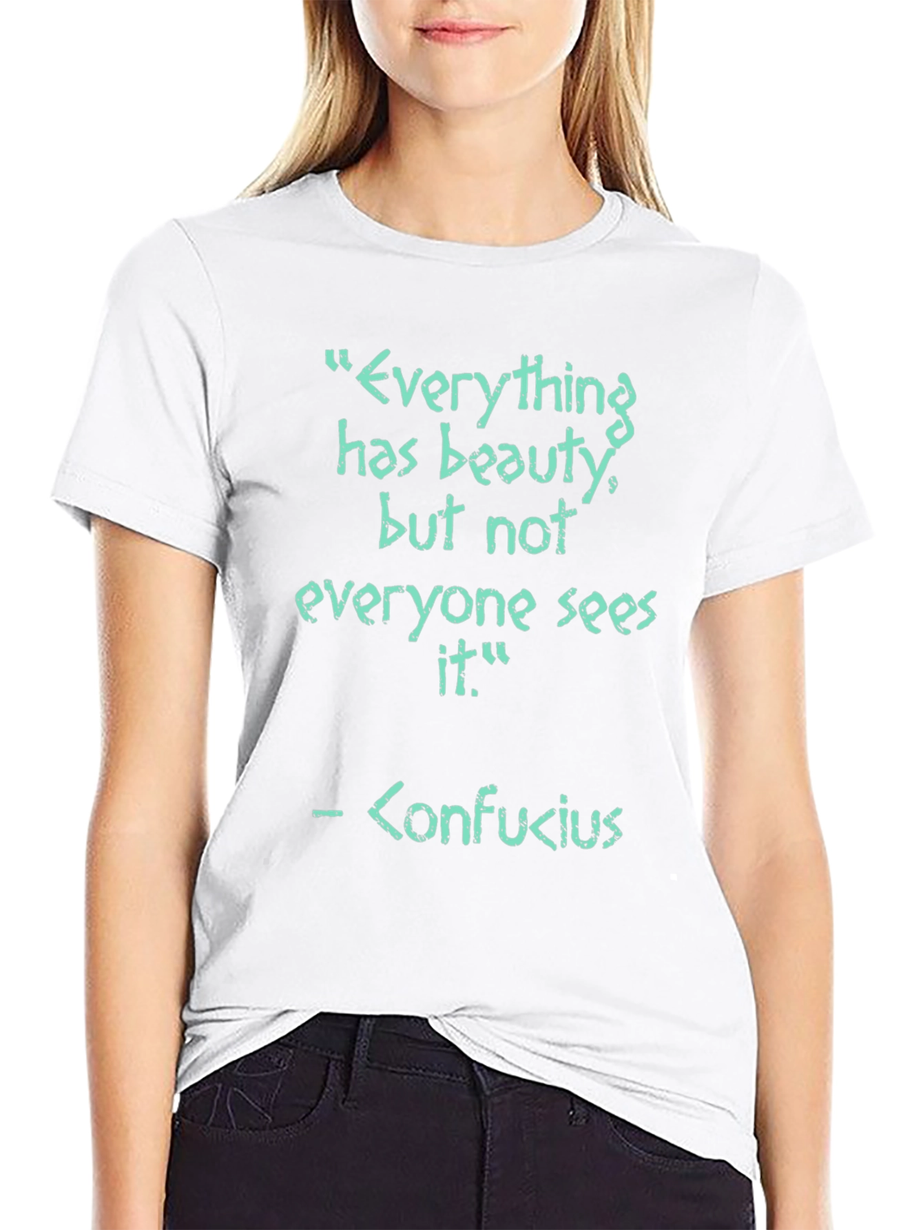 Confucius Quote T-Shirt - Everything has beauty