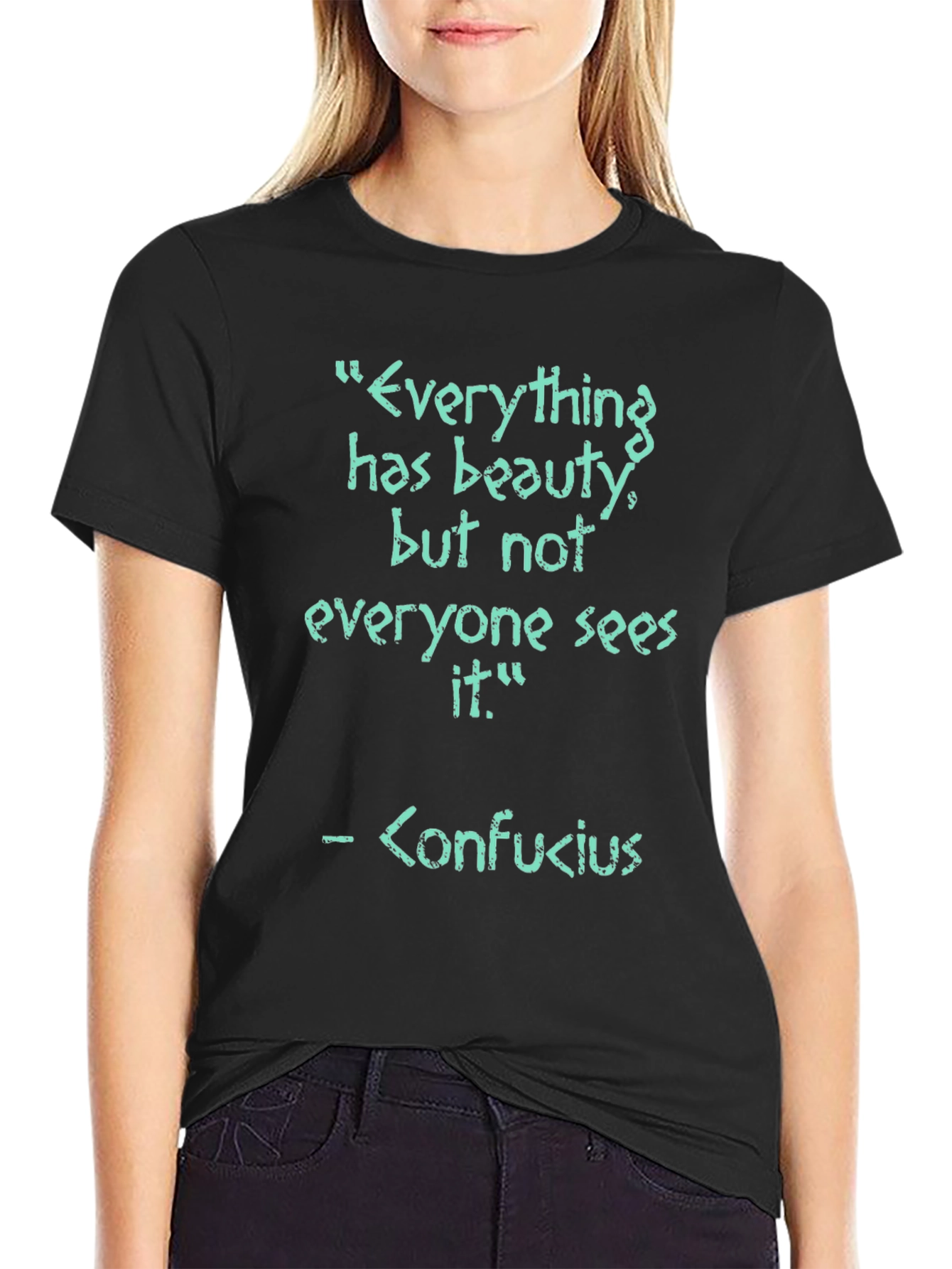 Confucius Quote T-Shirt - Everything has beauty