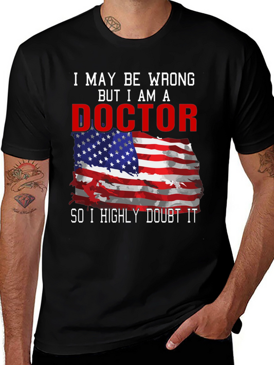 Doctor T-Shirt: I May Be Wrong But I Am A Doctor