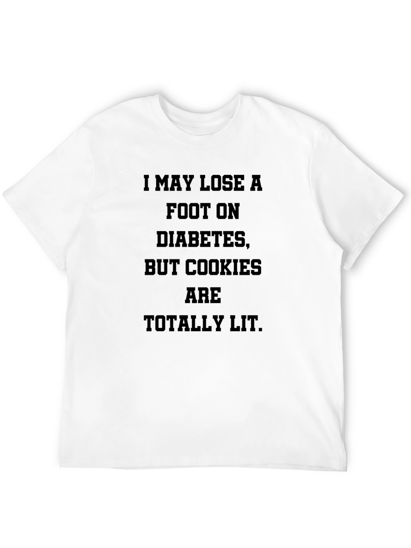 Diabetic Cookies T-Shirt: I May Lose a Foot