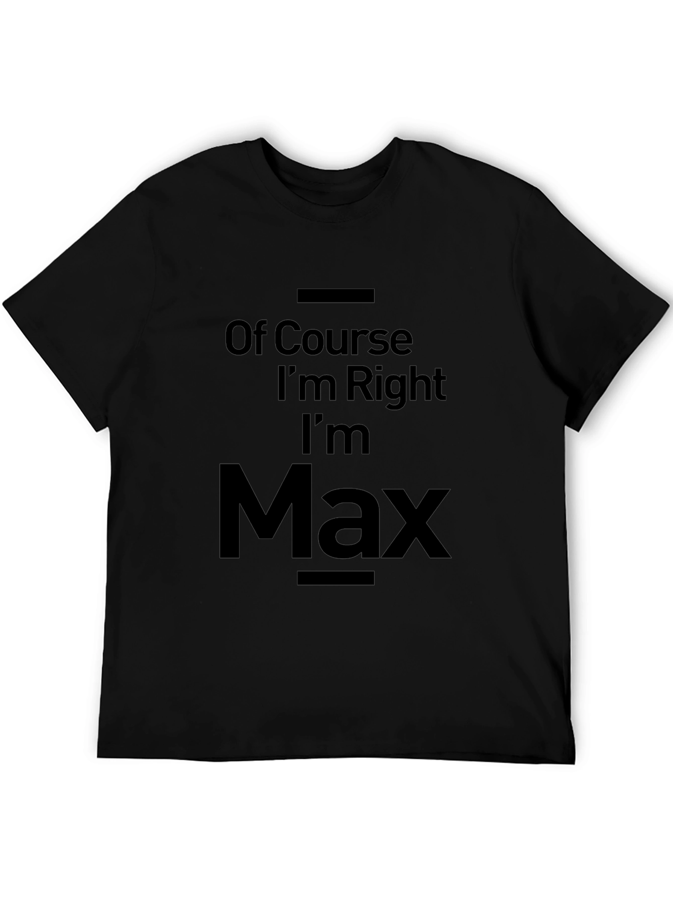 Of Course Im Right Im Max T-Shirt