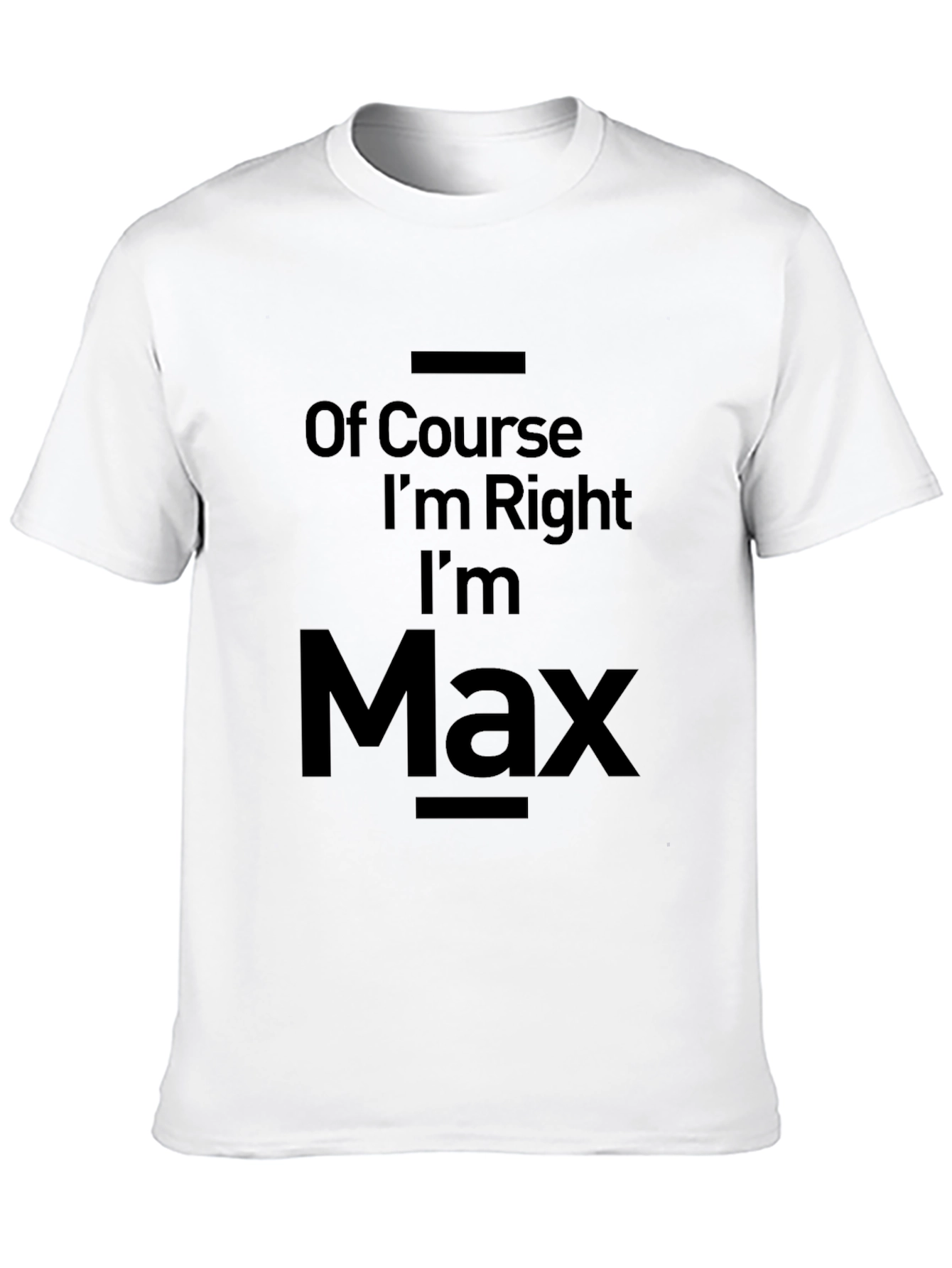 Of Course Im Right Im Max T-Shirt