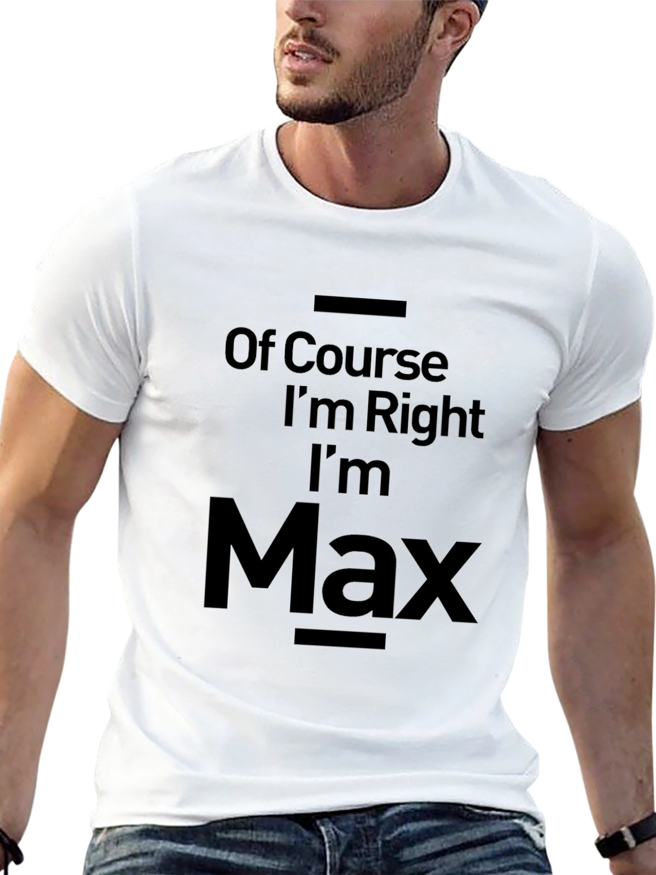 Of Course Im Right Im Max T-Shirt