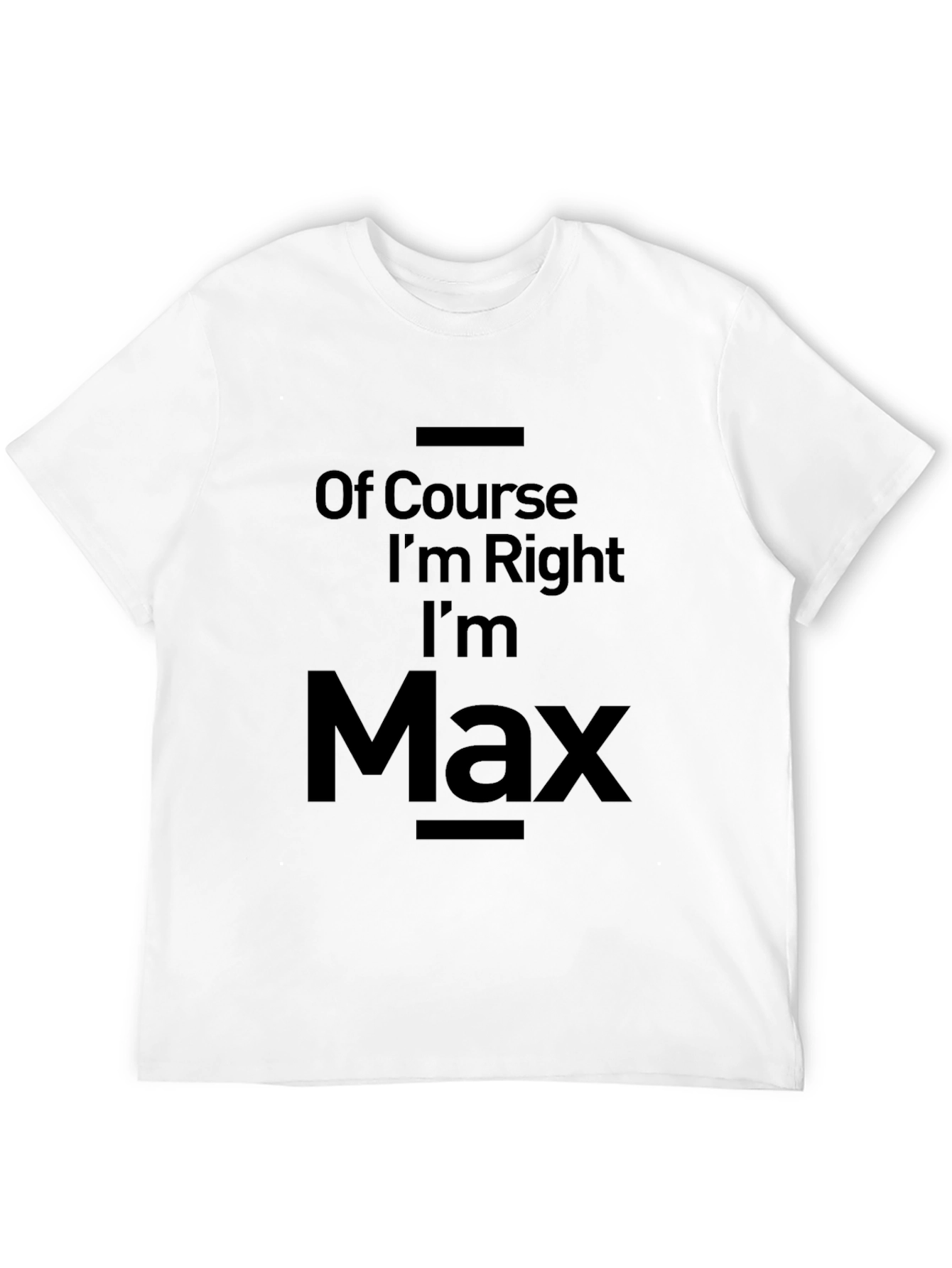 Of Course Im Right Im Max T-Shirt