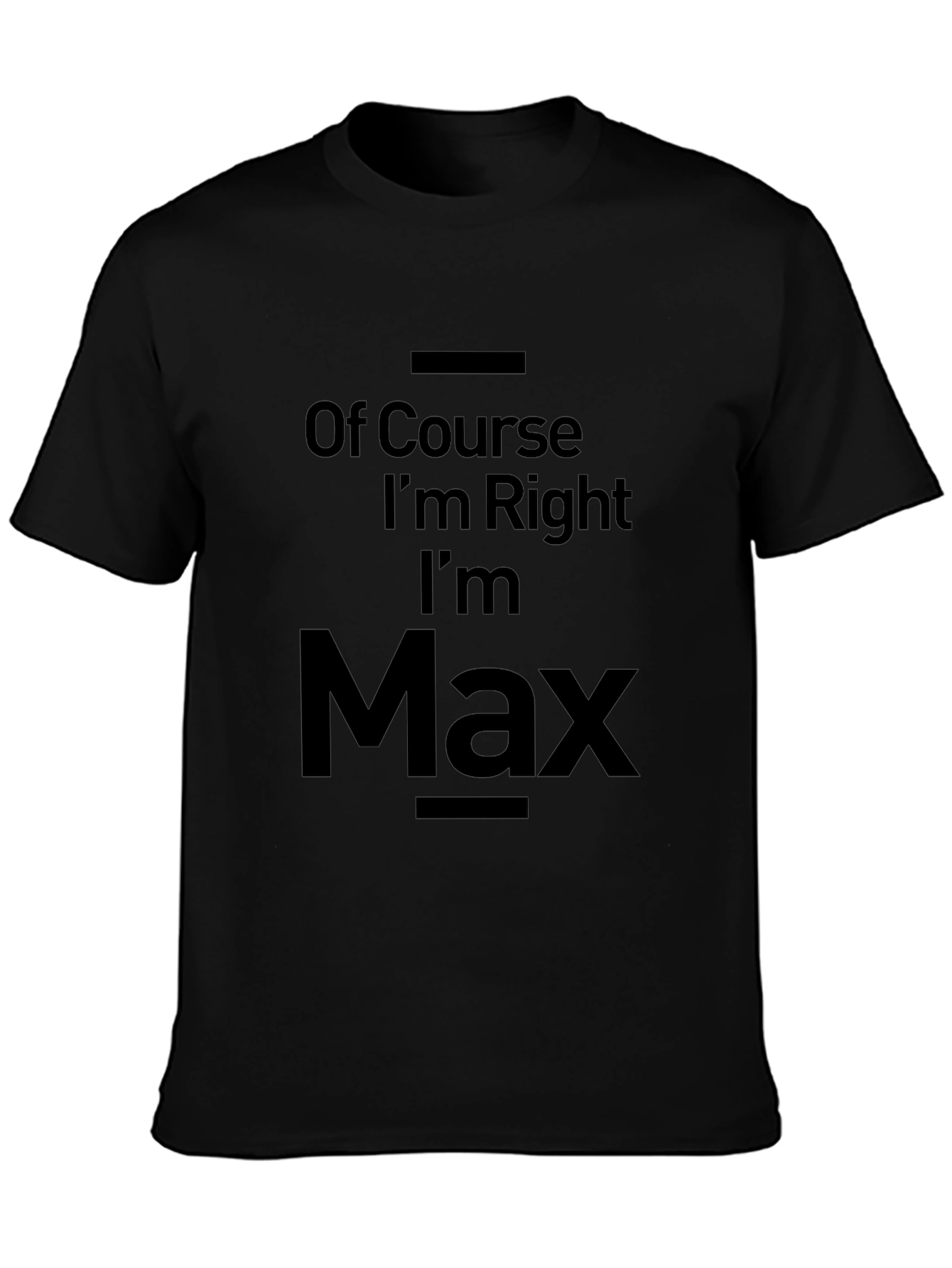 Of Course Im Right Im Max T-Shirt