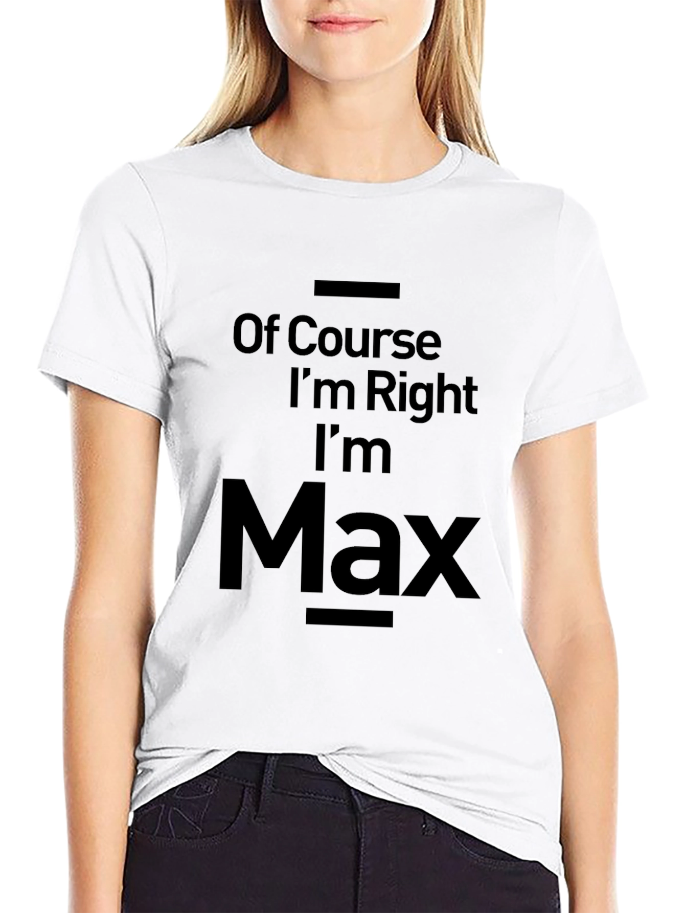 Of Course Im Right Im Max T-Shirt