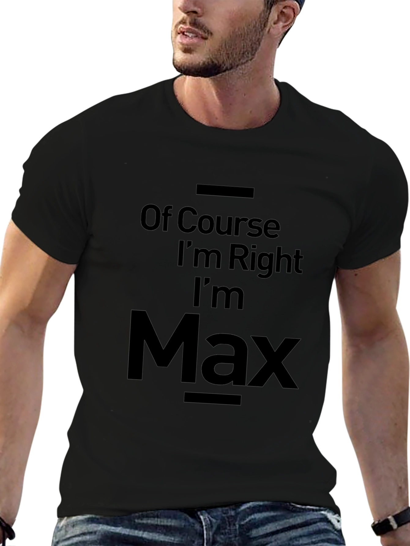 Of Course Im Right Im Max T-Shirt