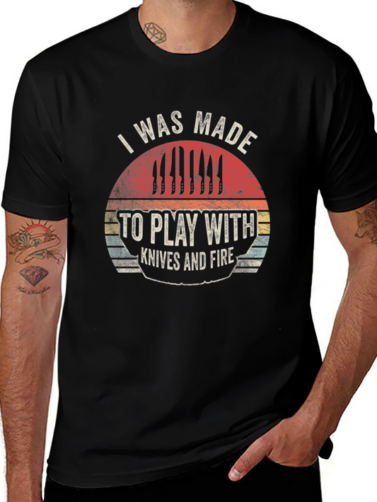 Chefs Black T-Shirt: I Was Made To Play With Knives & Fire