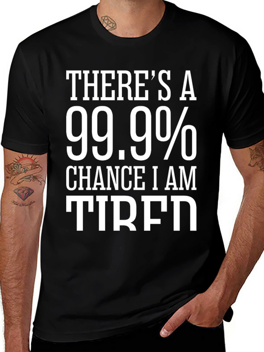 99.9% Chance I Am Tired T-Shirt