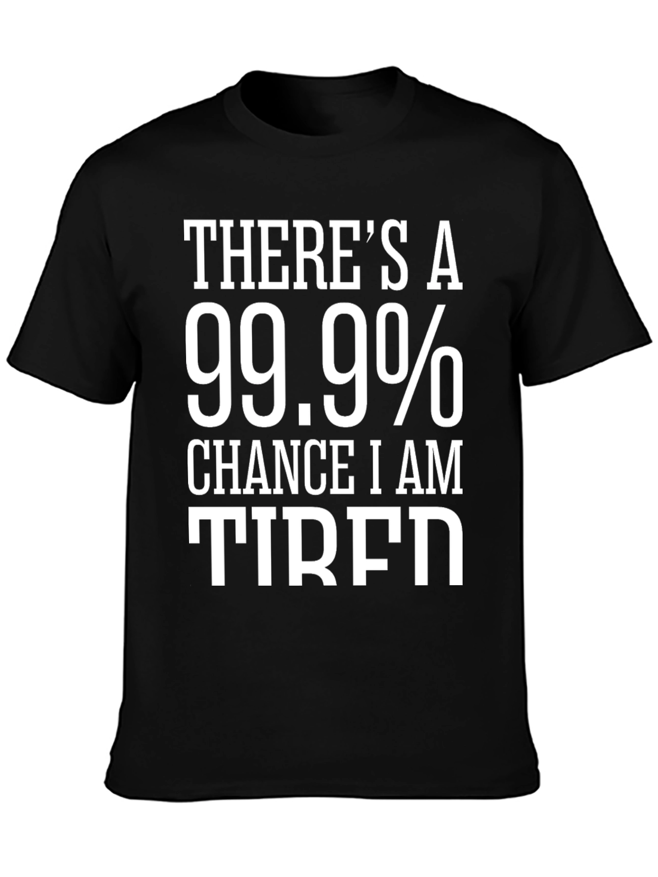 99.9% Chance I Am Tired T-Shirt