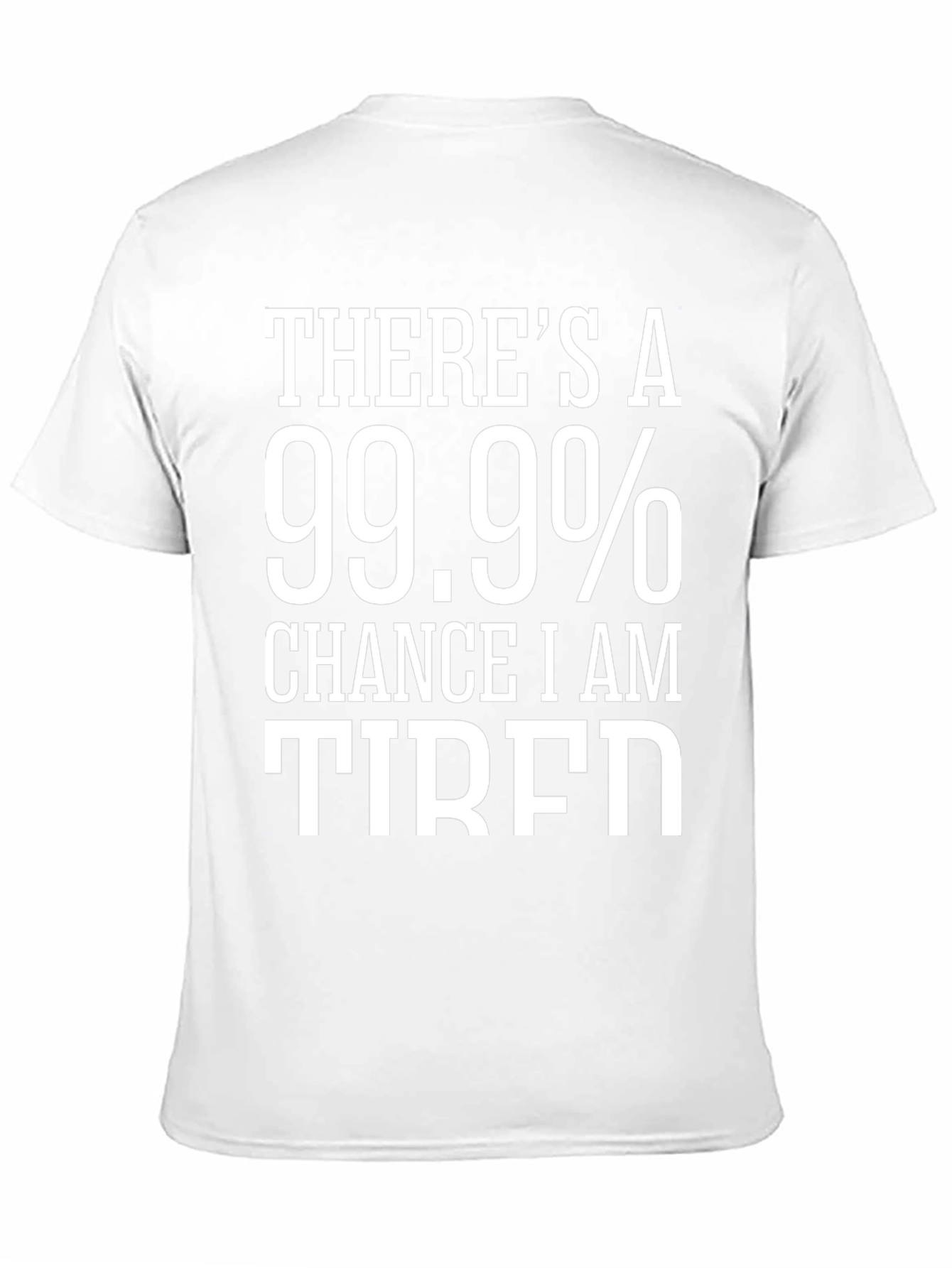99.9% Chance I Am Tired T-Shirt