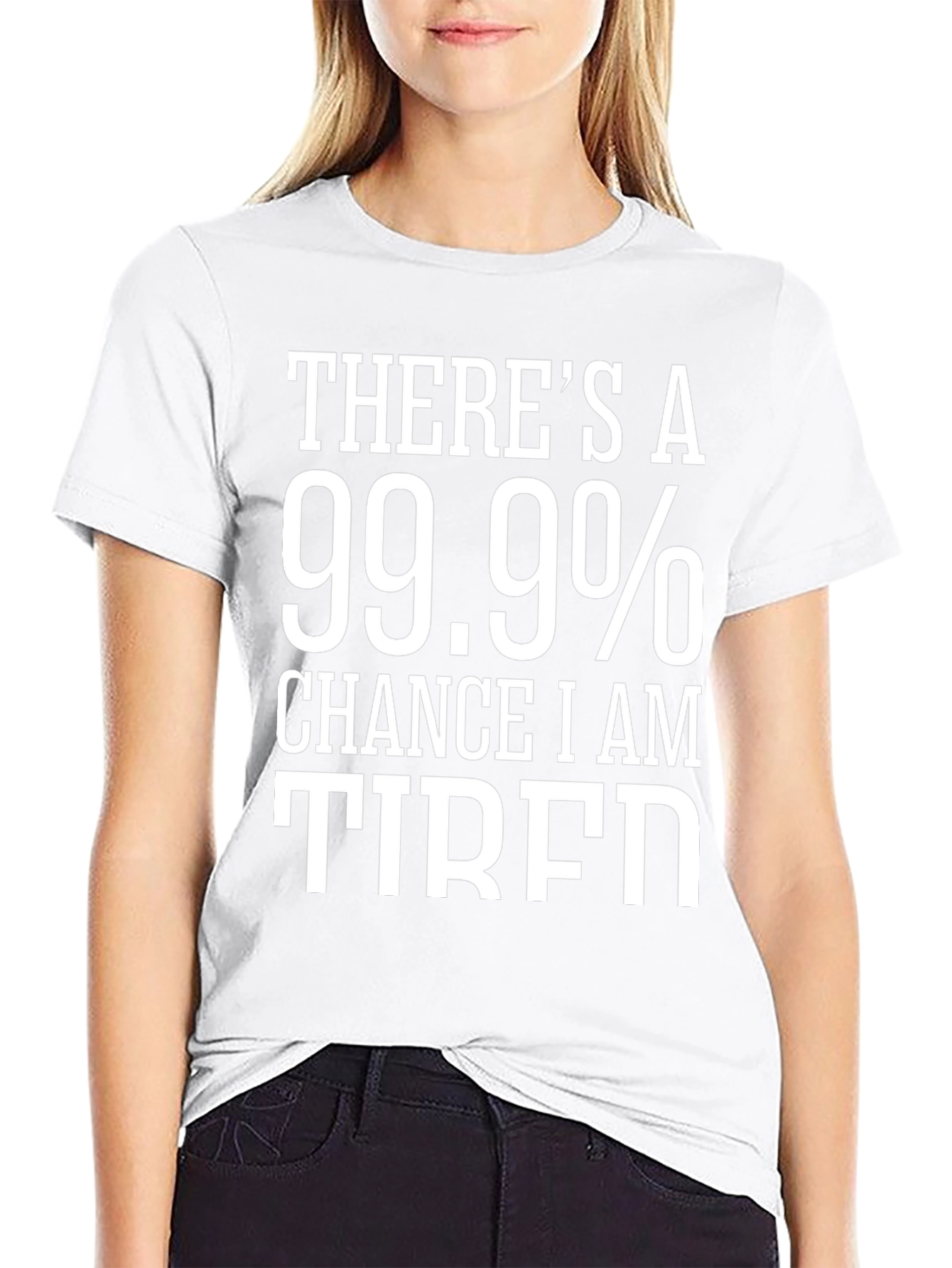 99.9% Chance I Am Tired T-Shirt