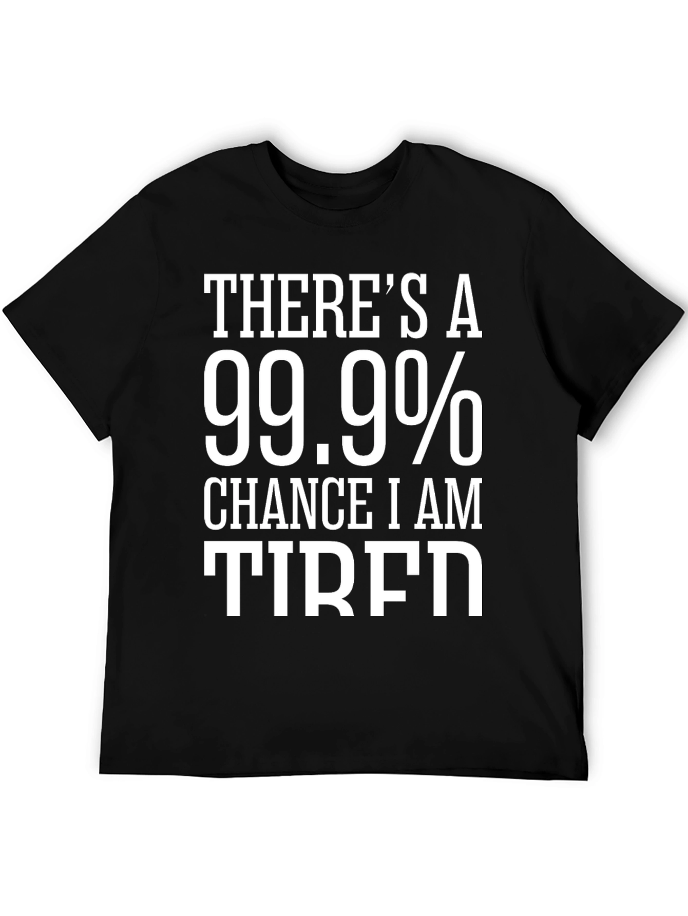 99.9% Chance I Am Tired T-Shirt