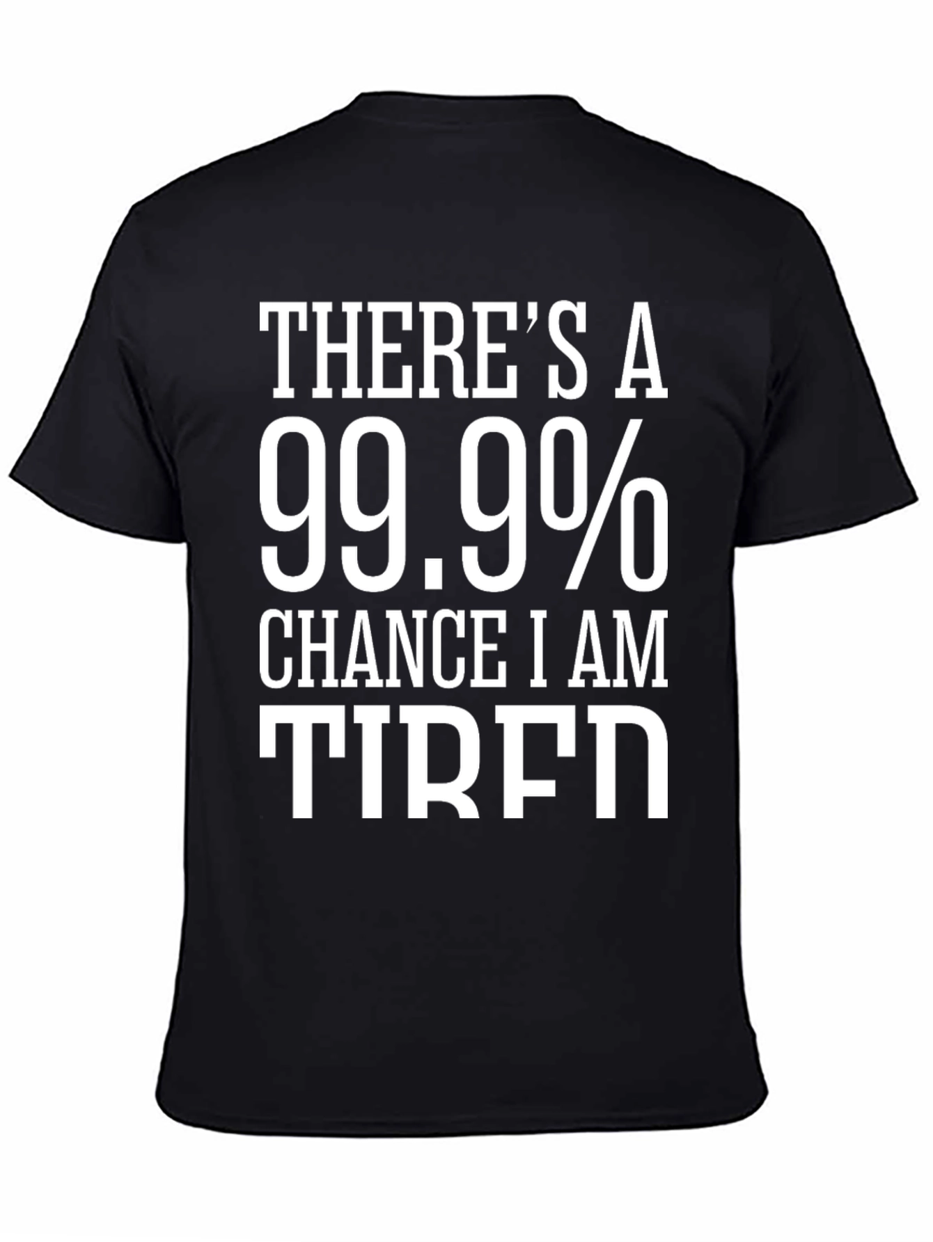 99.9% Chance I Am Tired T-Shirt