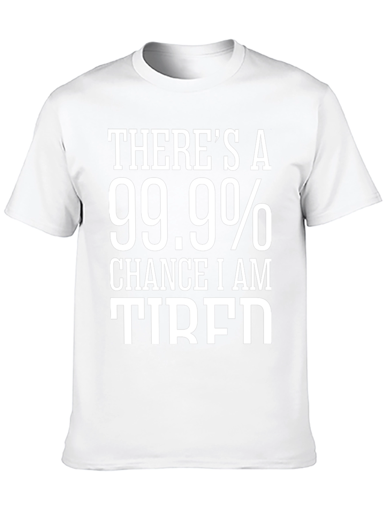 99.9% Chance I Am Tired T-Shirt