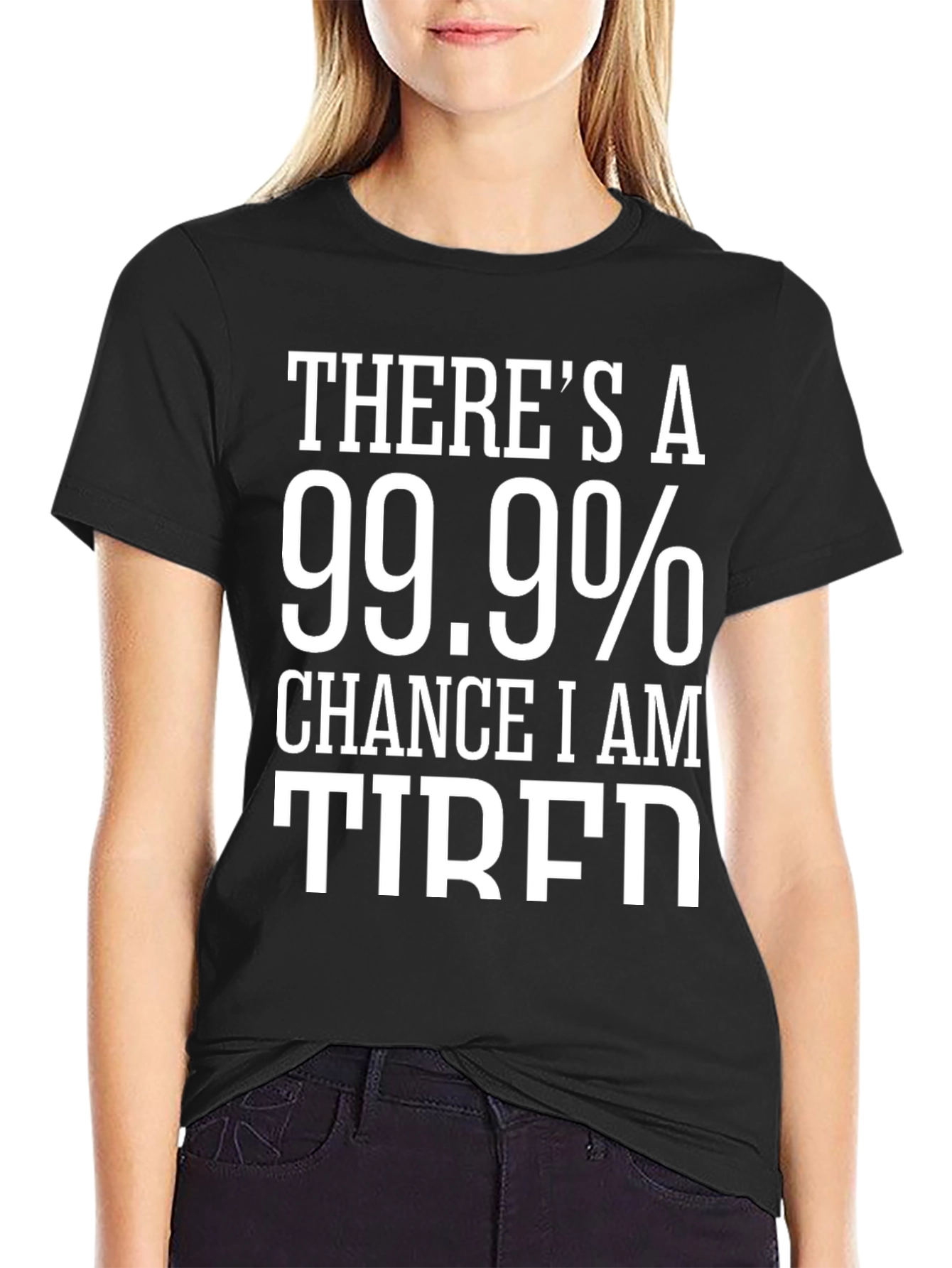 99.9% Chance I Am Tired T-Shirt