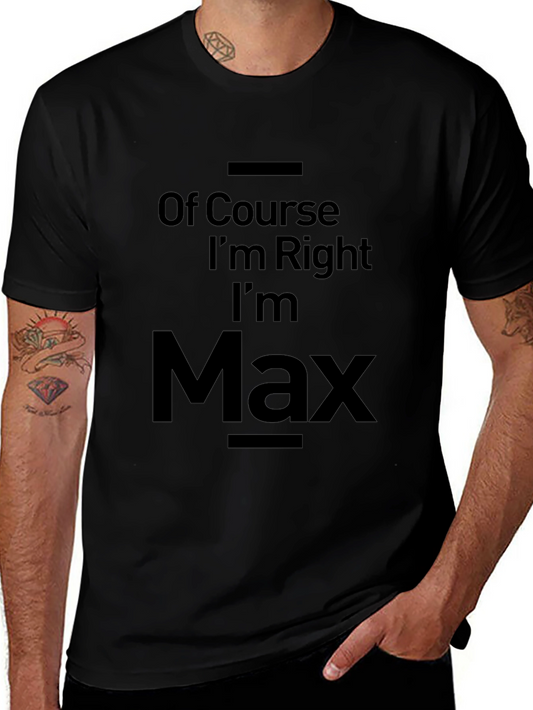 Of Course Im Right Im Max T-Shirt